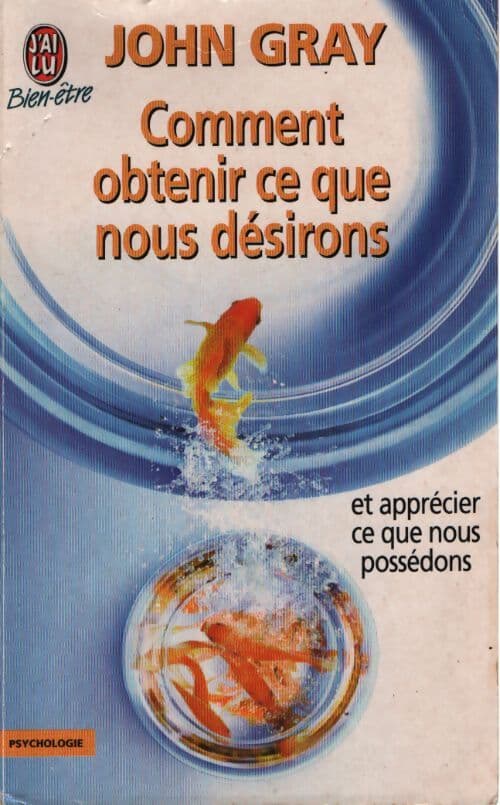 Comment obtenir ce que nous désirons et apprécier ce nous possédons - John Gray